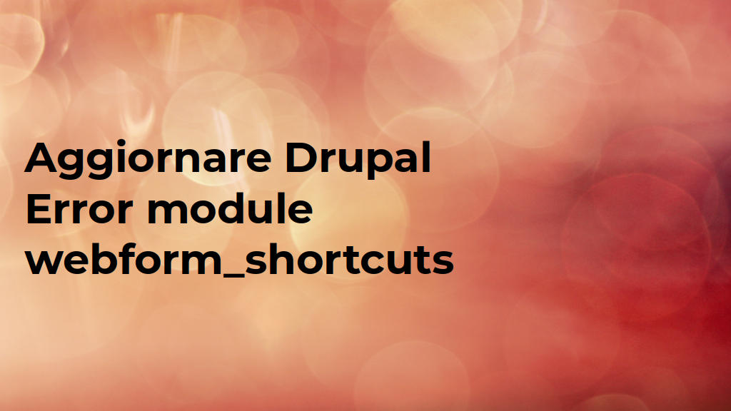 Aggiornare Drupal: error module webform_shortcuts: copertina